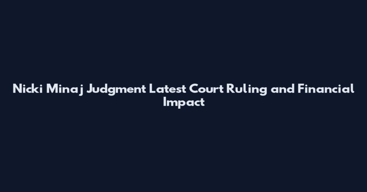 Nicki Minaj Judgment Latest Court Ruling and Financial Impact