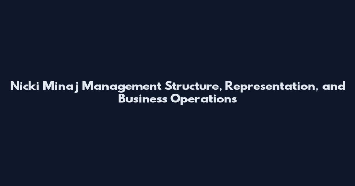 Nicki Minaj Management Structure, Representation, and Business Operations