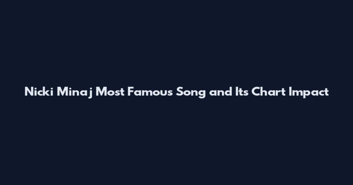 Nicki Minaj Most Famous Song and Its Chart Impact