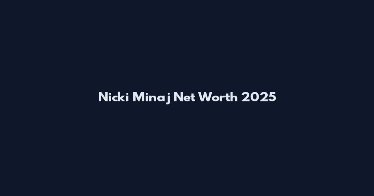 Nicki Minaj Net Worth 2025