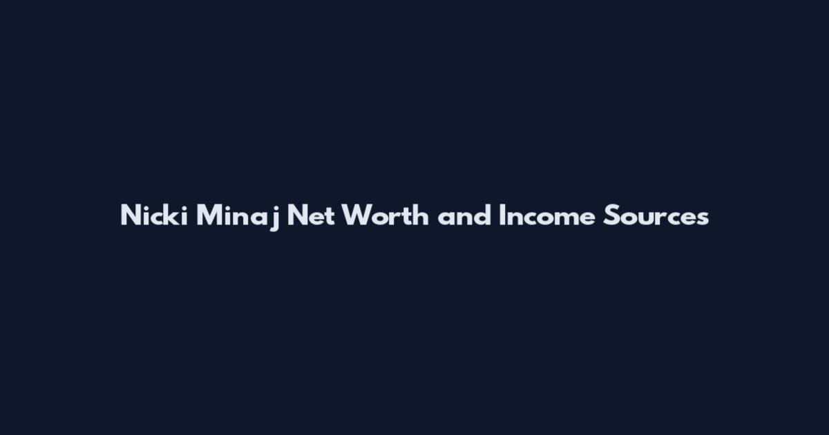 Nicki Minaj Net Worth and Income Sources
