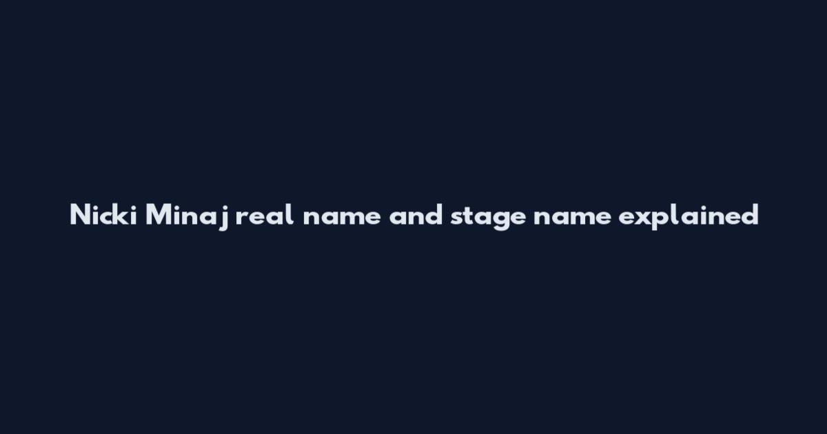 Nicki Minaj real name and stage name explained