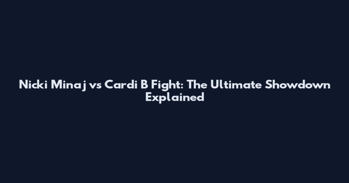 Nicki Minaj vs Cardi B Fight: The Ultimate Showdown Explained