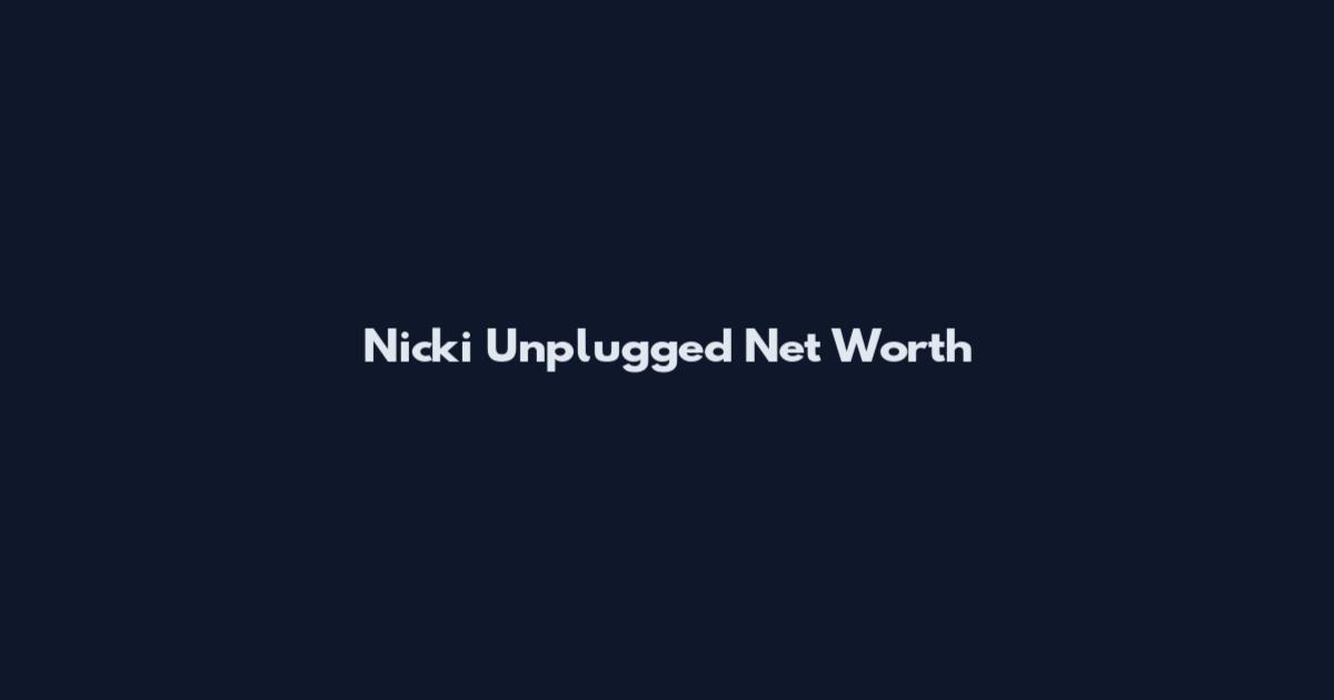 Nicki Unplugged Net Worth