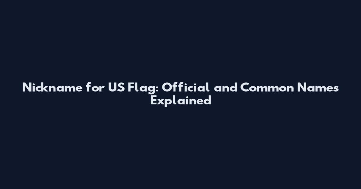 Nickname for US Flag: Official and Common Names Explained