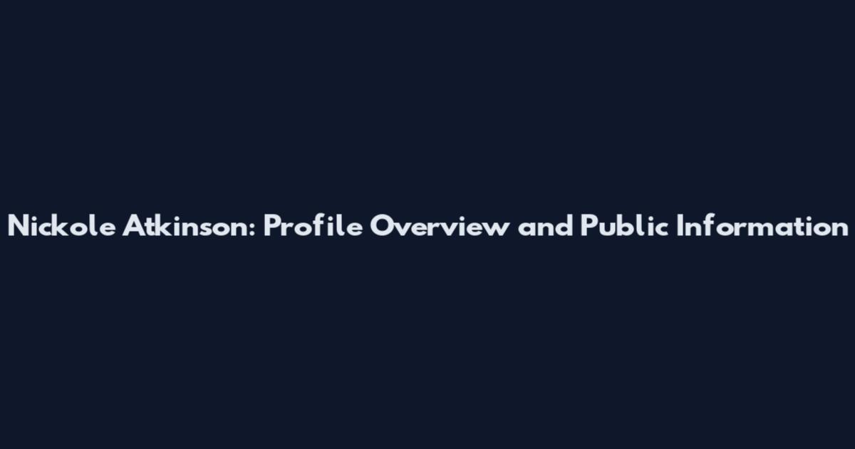 Nickole Atkinson: Profile Overview and Public Information