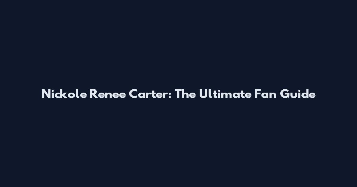 Nickole Renee Carter: The Ultimate Fan Guide