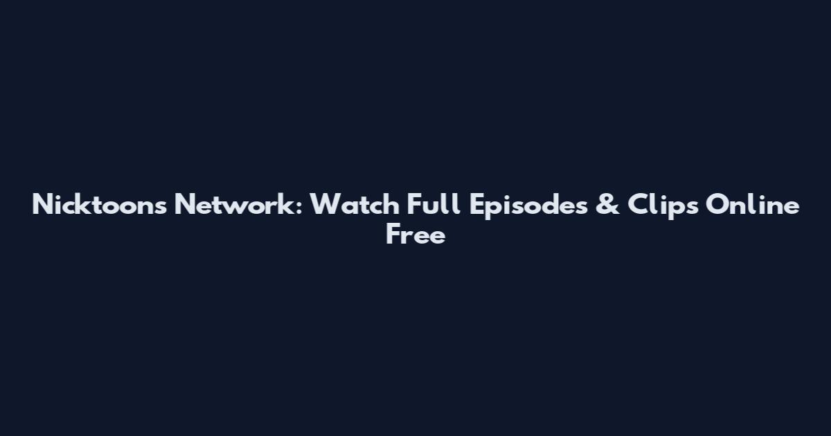 Nicktoons Network: Watch Full Episodes & Clips Online Free