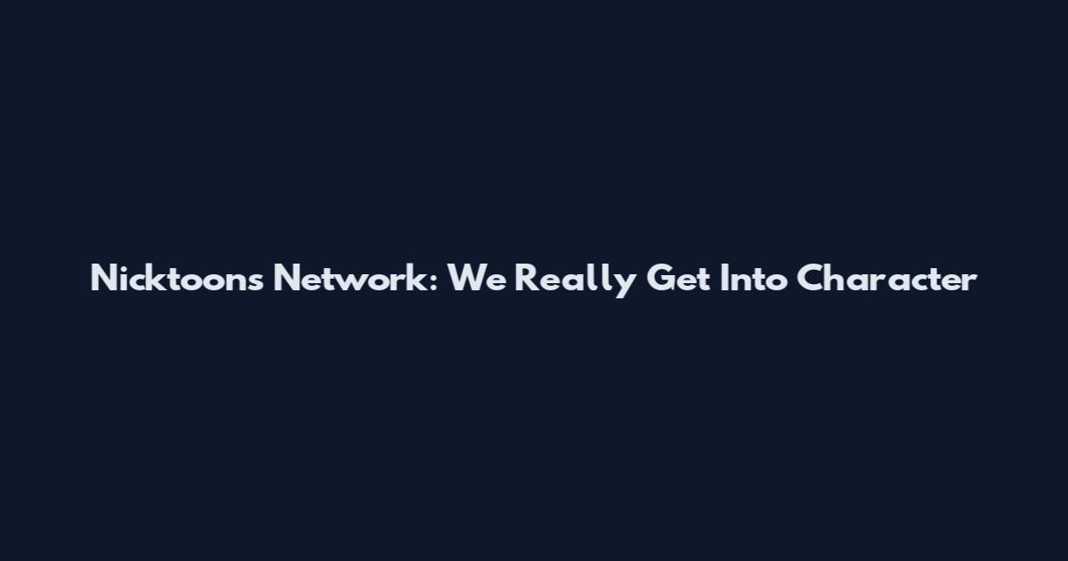 Nicktoons Network: We Really Get Into Character