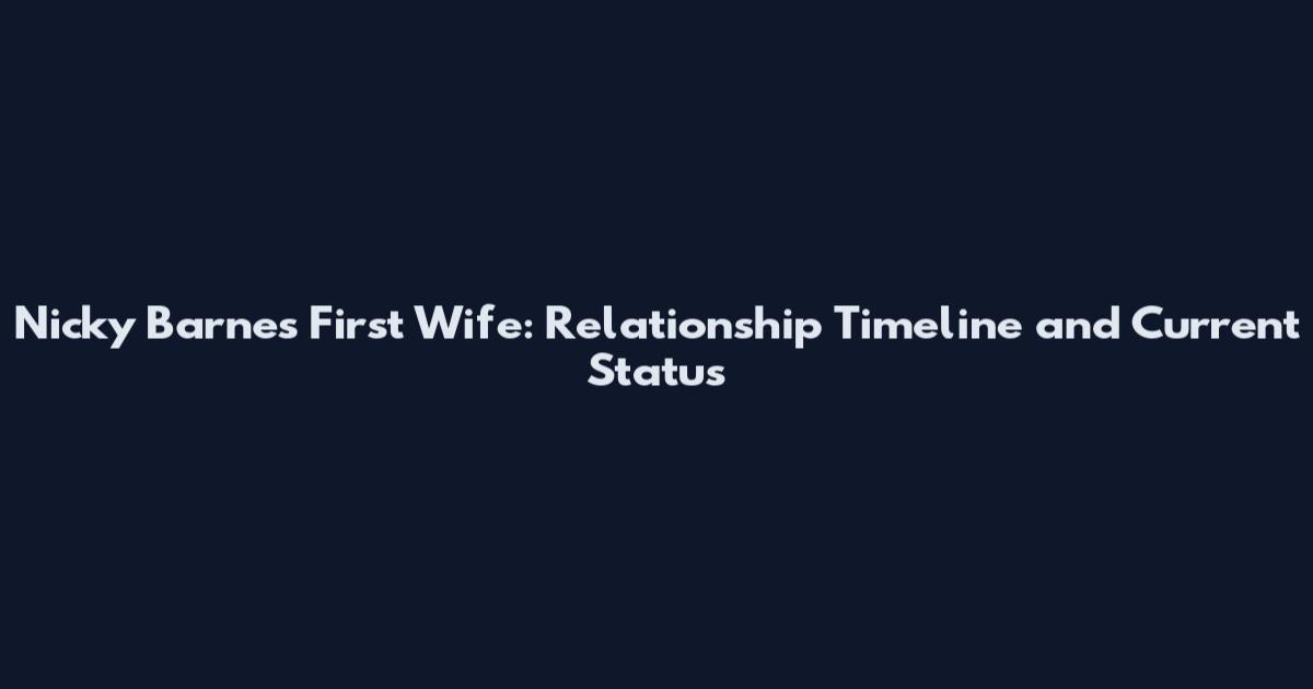 Nicky Barnes First Wife: Relationship Timeline and Current Status