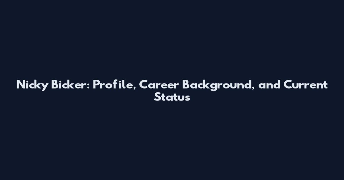 Nicky Bicker: Profile, Career Background, and Current Status