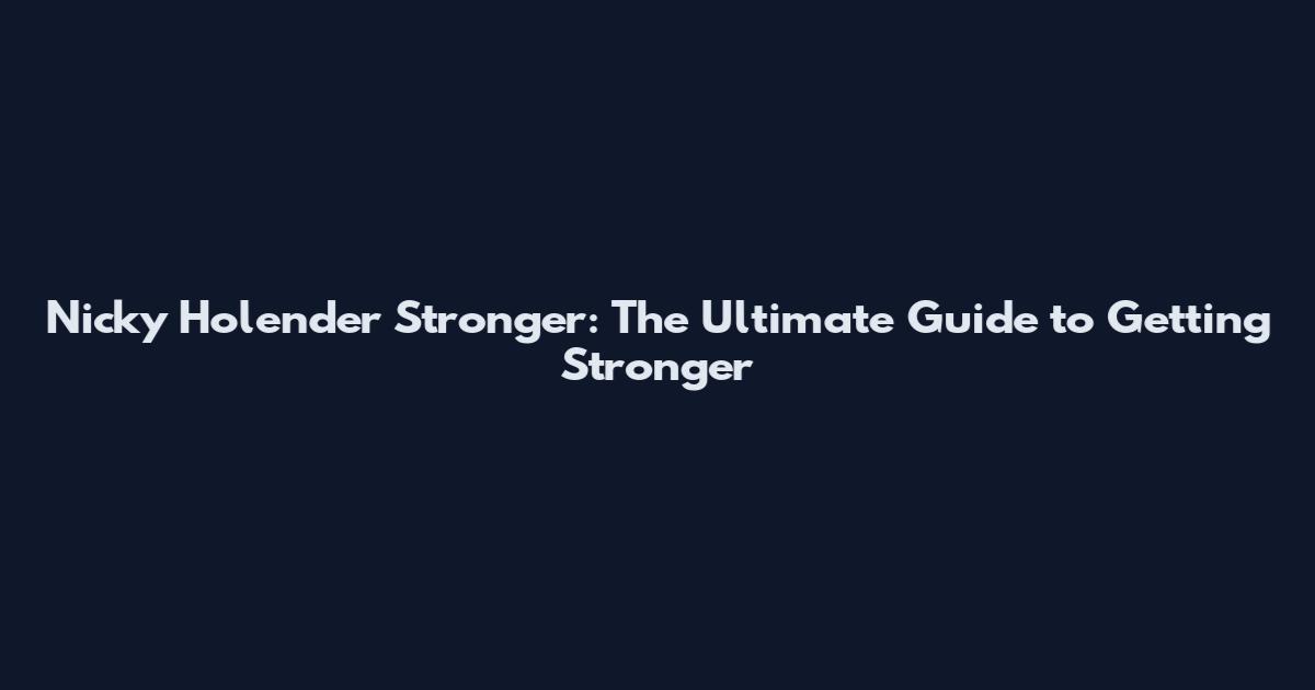 Nicky Holender Stronger: The Ultimate Guide to Getting Stronger