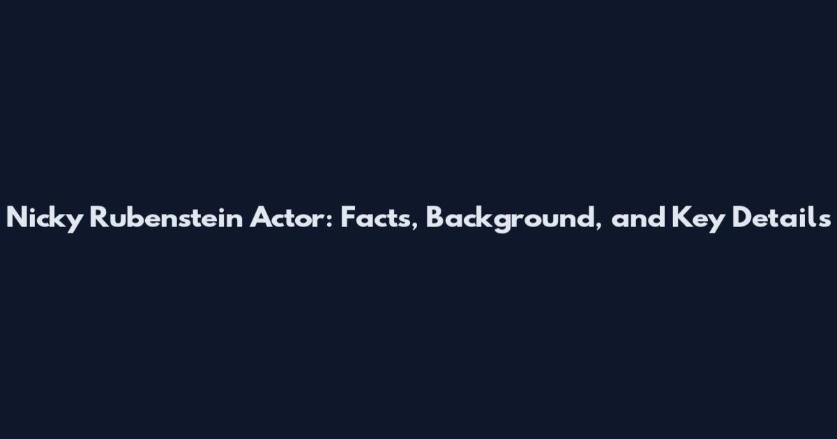 Nicky Rubenstein Actor: Facts, Background, and Key Details