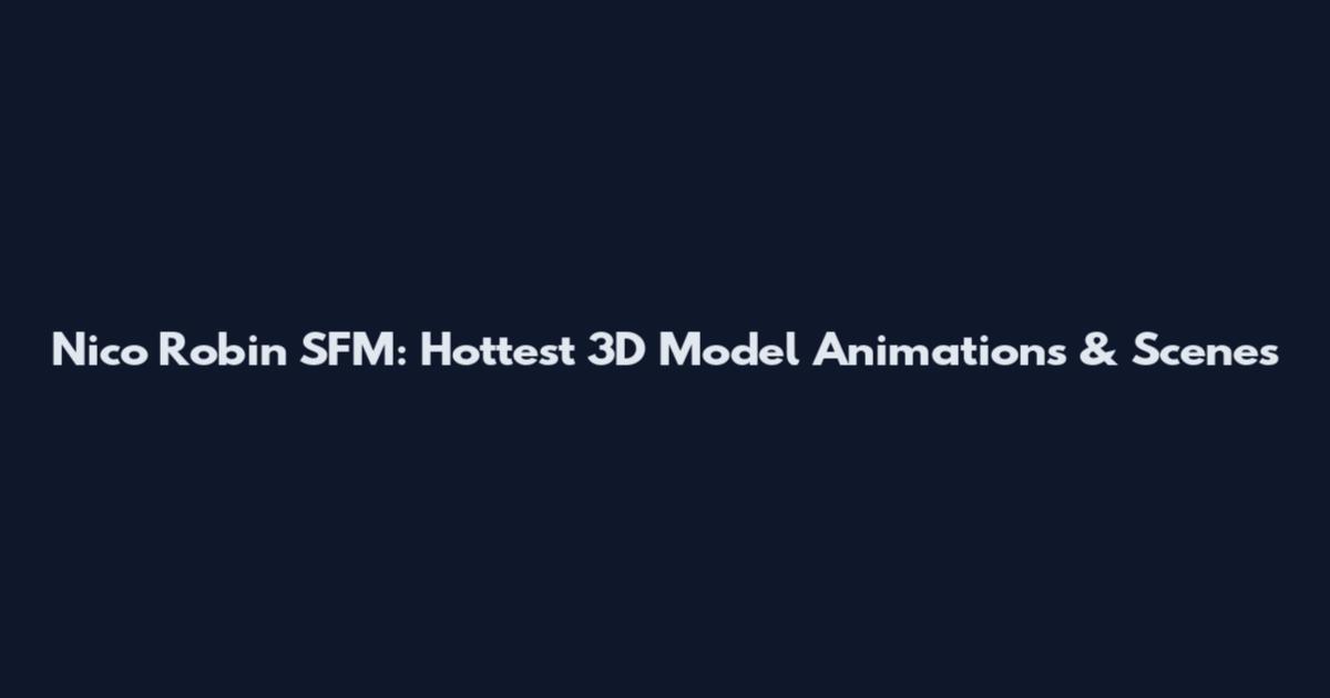 Nico Robin SFM: Hottest 3D Model Animations & Scenes