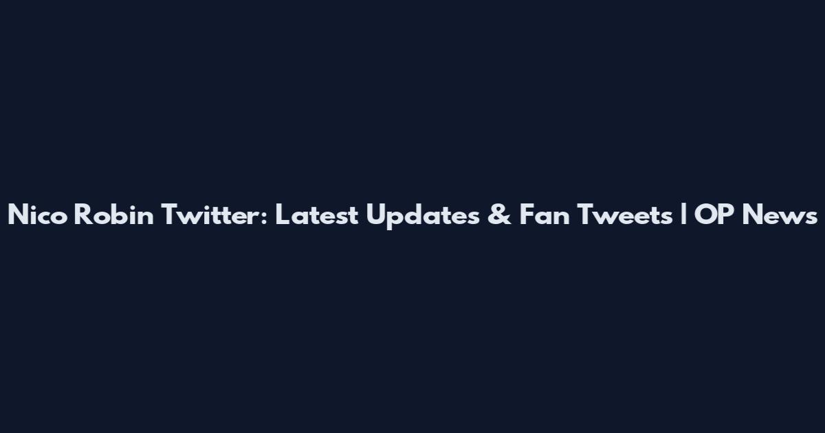 Nico Robin Twitter: Latest Updates & Fan Tweets | OP News