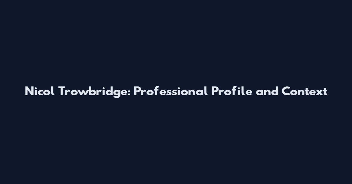 Nicol Trowbridge: Professional Profile and Context