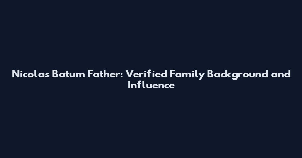 Nicolas Batum Father: Verified Family Background and Influence