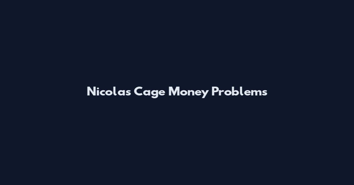 Nicolas Cage Money Problems