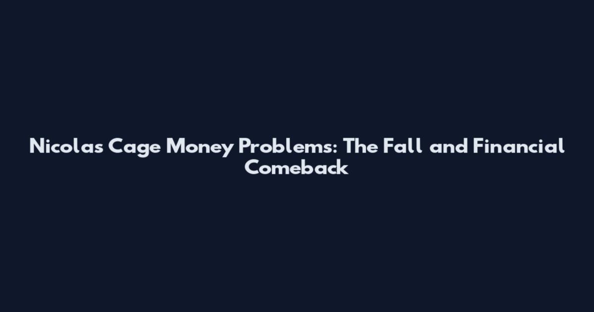 Nicolas Cage Money Problems: The Fall and Financial Comeback