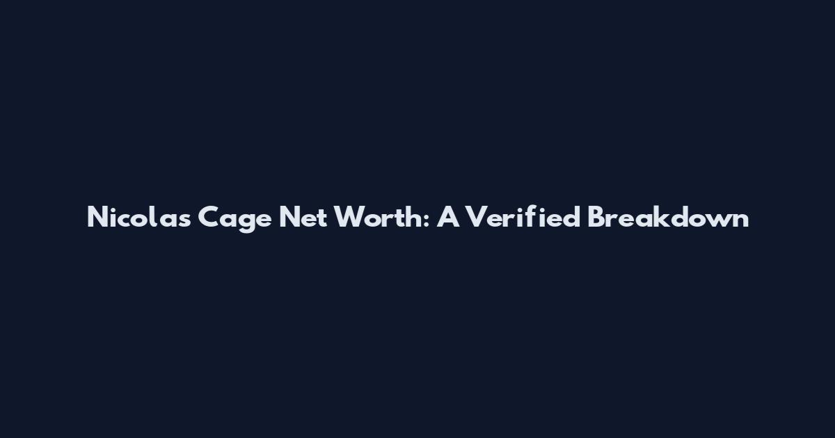 Nicolas Cage Net Worth: A Verified Breakdown