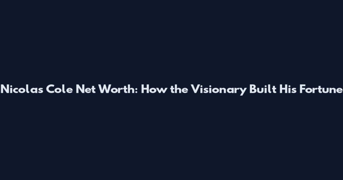 Nicolas Cole Net Worth: How the Visionary Built His Fortune