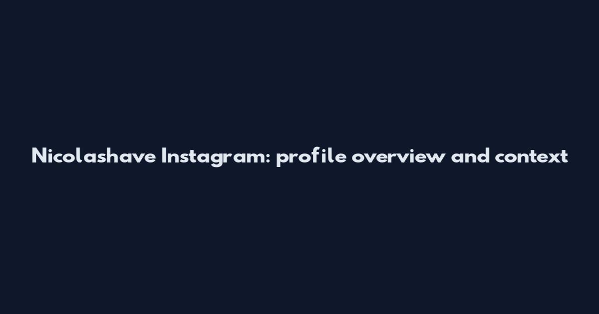 Nicolashave Instagram: profile overview and context