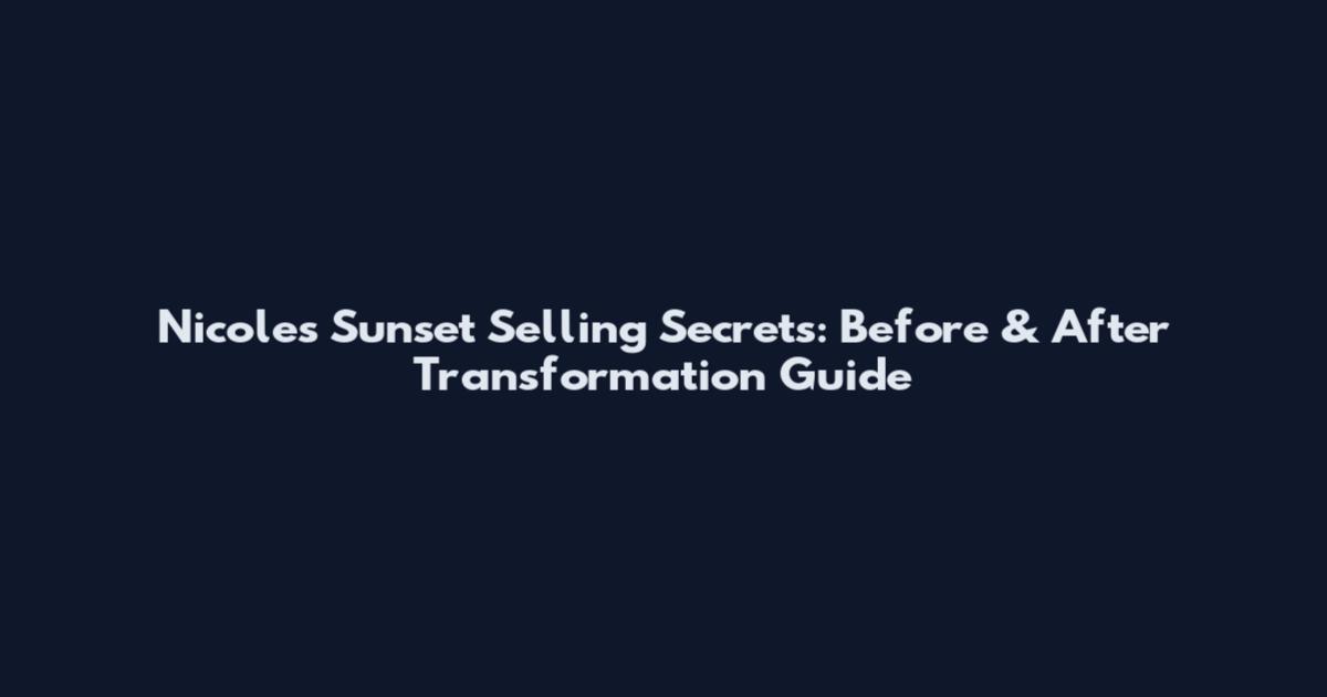 Nicole's Sunset Selling Secrets: Before & After Transformation Guide