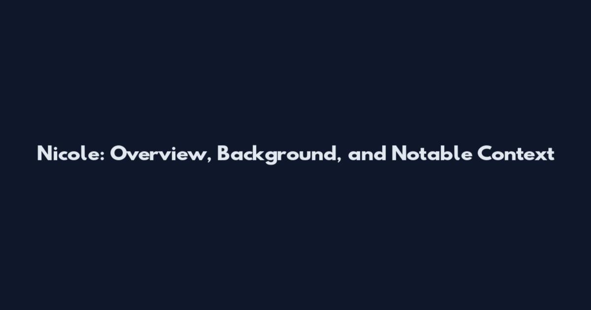 Nicole: Overview, Background, and Notable Context
