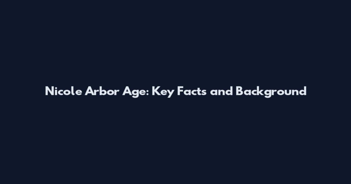 Nicole Arbor Age: Key Facts and Background