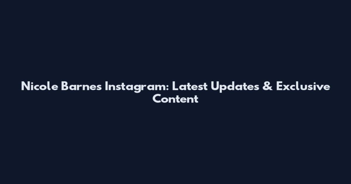 Nicole Barnes Instagram: Latest Updates & Exclusive Content