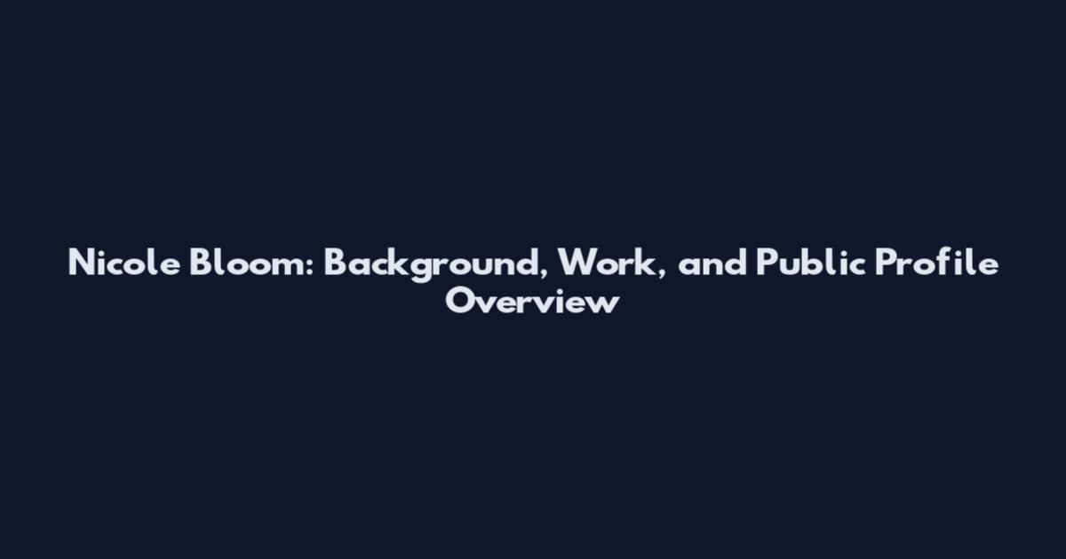 Nicole Bloom: Background, Work, and Public Profile Overview