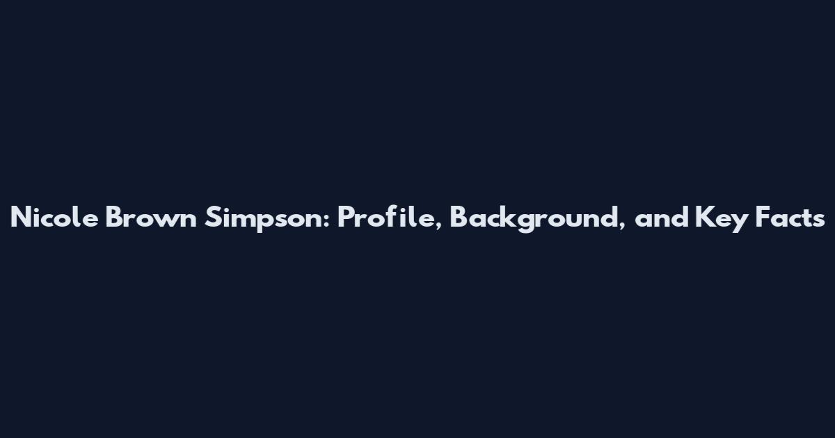 Nicole Brown Simpson: Profile, Background, and Key Facts