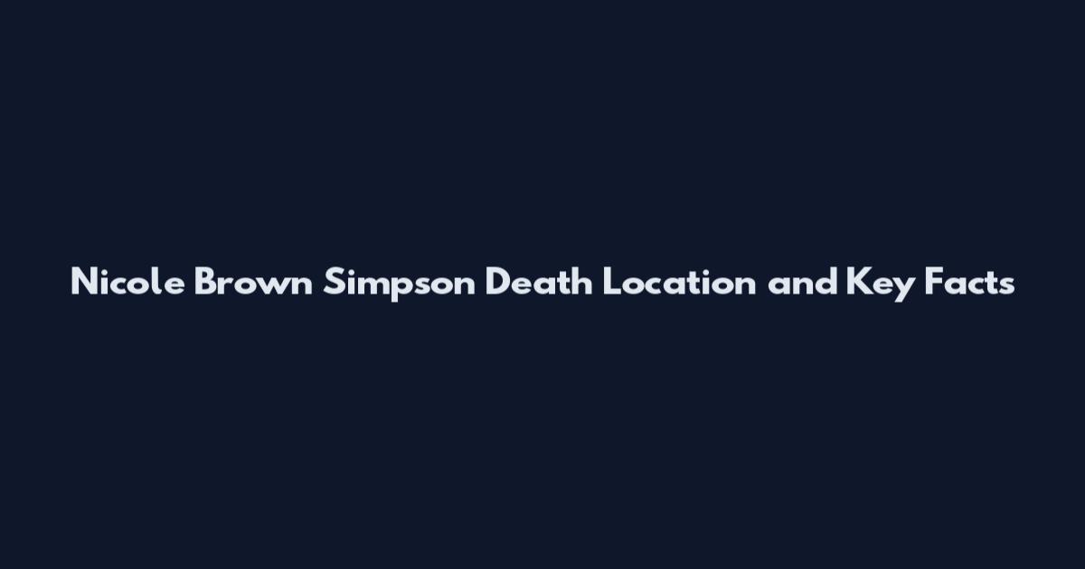 Nicole Brown Simpson Death Location and Key Facts