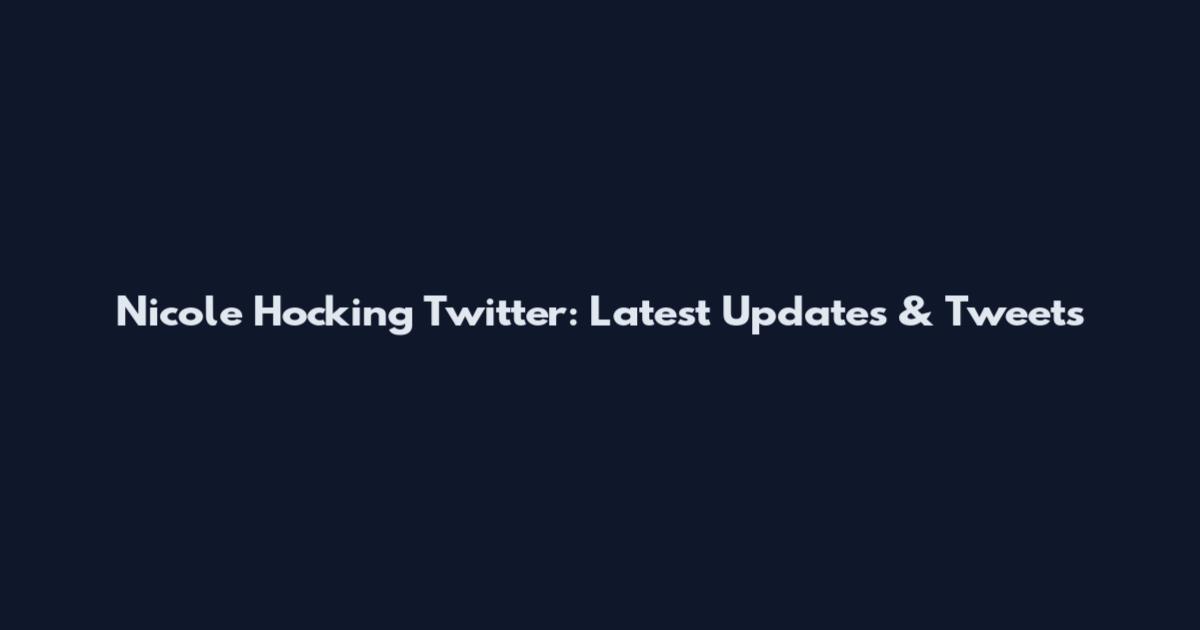 Nicole Hocking Twitter: Latest Updates & Tweets