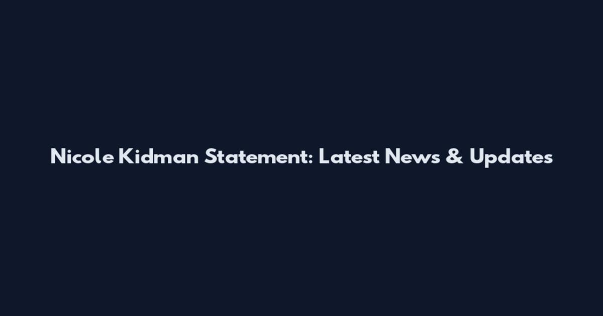 Nicole Kidman Statement: Latest News & Updates