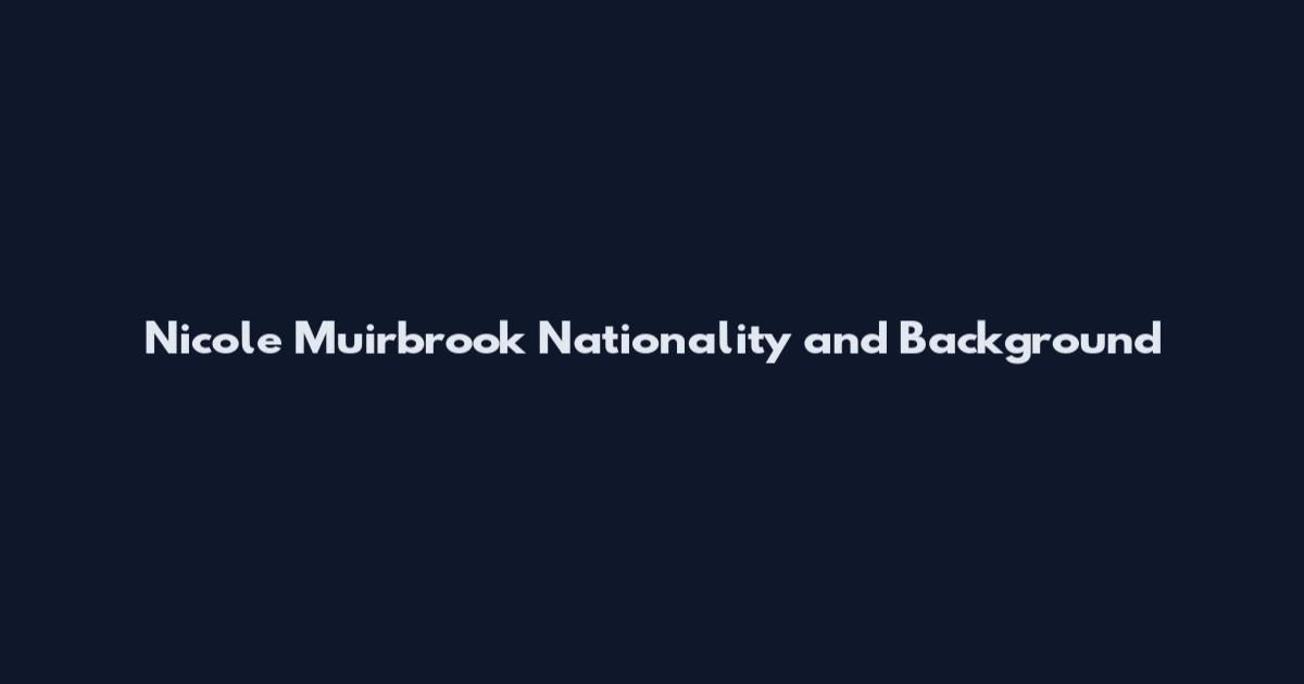 Nicole Muirbrook Nationality and Background