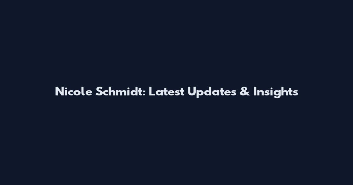 Nicole Schmidt: Latest Updates & Insights