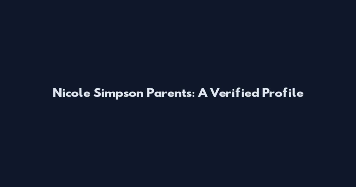 Nicole Simpson Parents: A Verified Profile