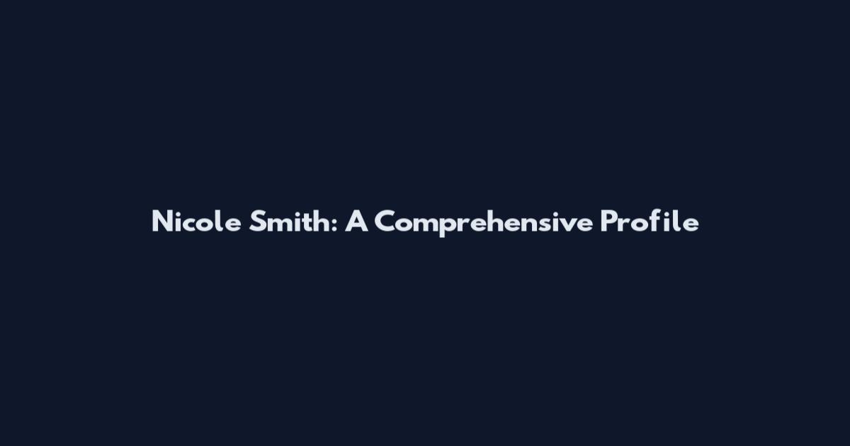Nicole Smith: A Comprehensive Profile