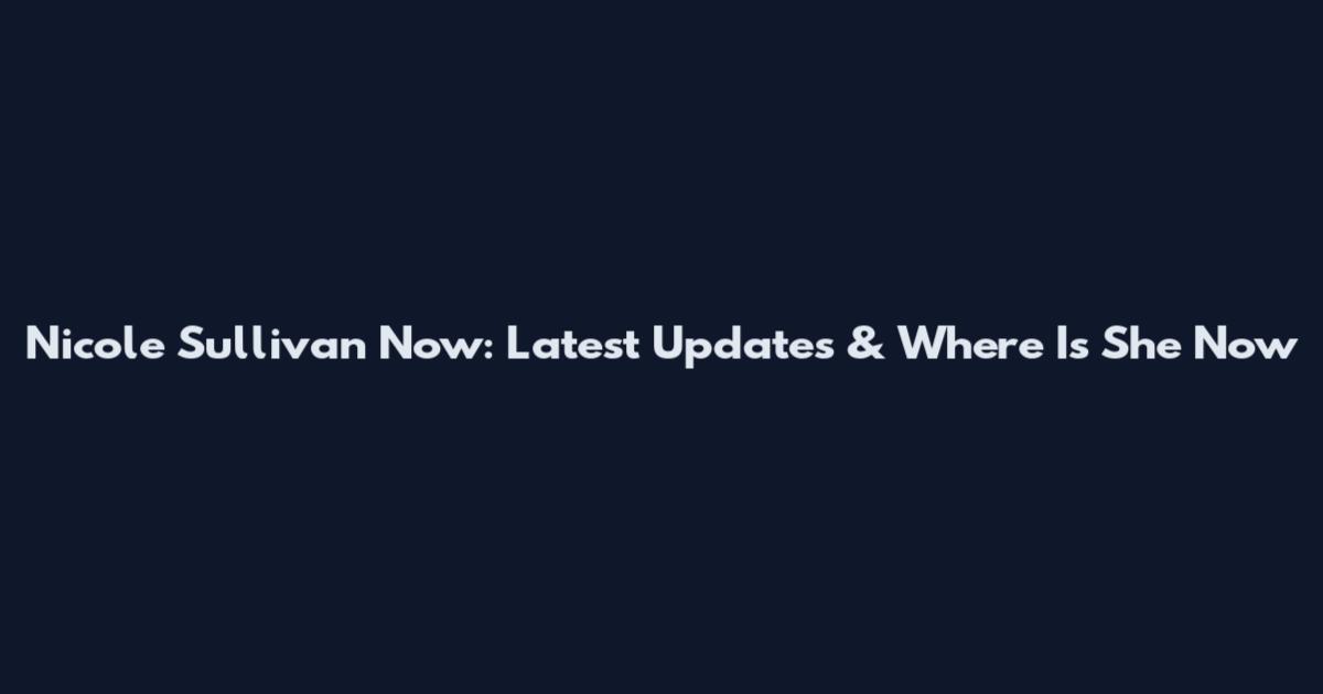 Nicole Sullivan Now: Latest Updates & Where Is She Now