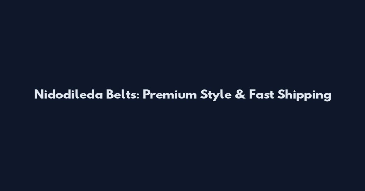 Nidodileda Belts: Premium Style & Fast Shipping