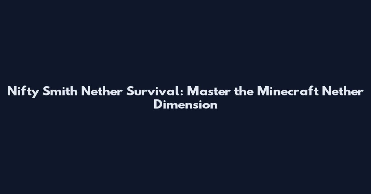Nifty Smith Nether Survival: Master the Minecraft Nether Dimension
