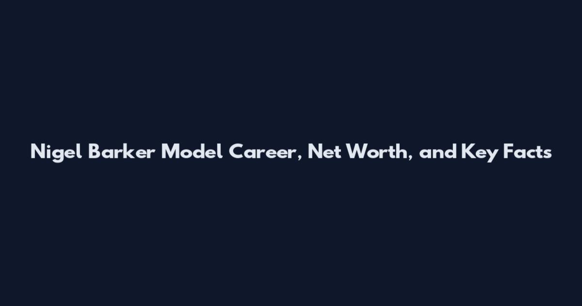 Nigel Barker Model Career, Net Worth, and Key Facts