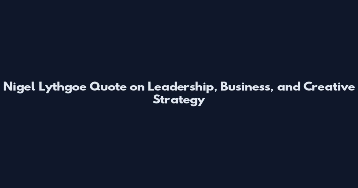 Nigel Lythgoe Quote on Leadership, Business, and Creative Strategy