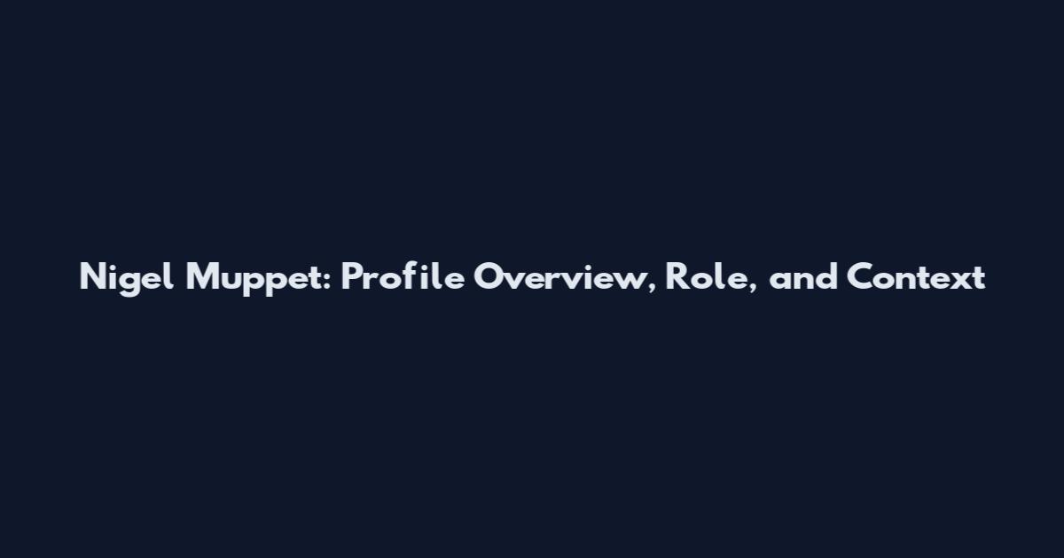 Nigel Muppet: Profile Overview, Role, and Context