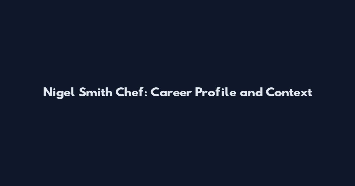 Nigel Smith Chef: Career Profile and Context