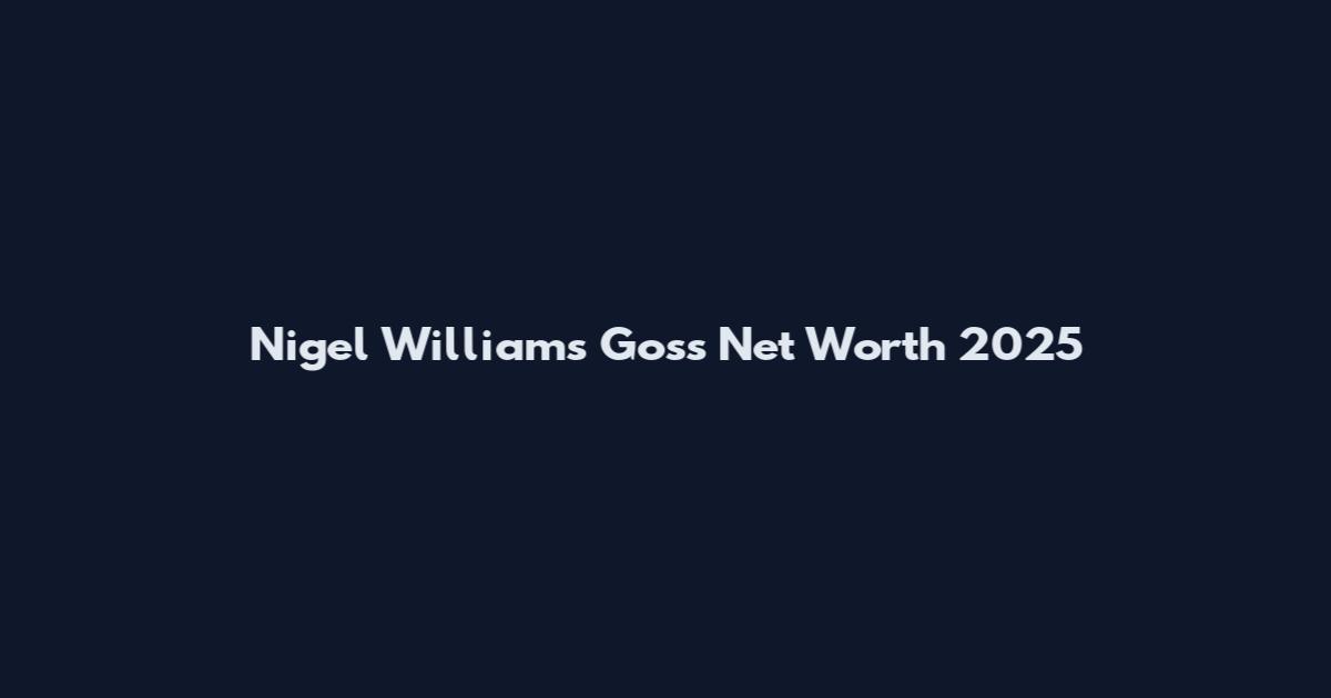 Nigel Williams Goss Net Worth 2025