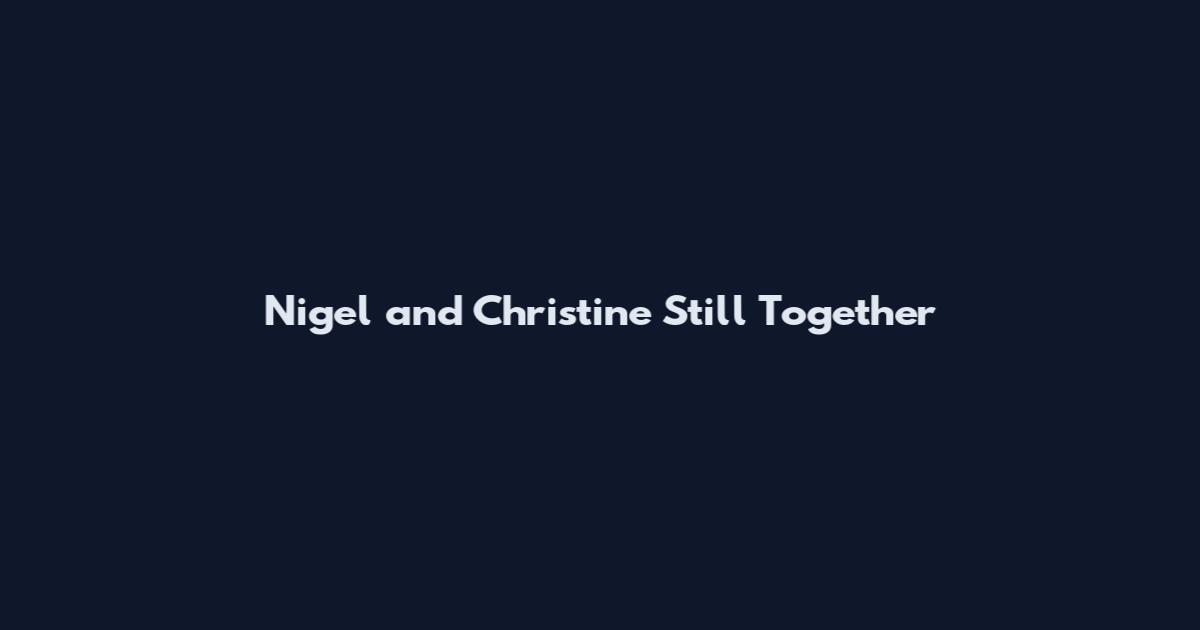 Nigel and Christine Still Together
