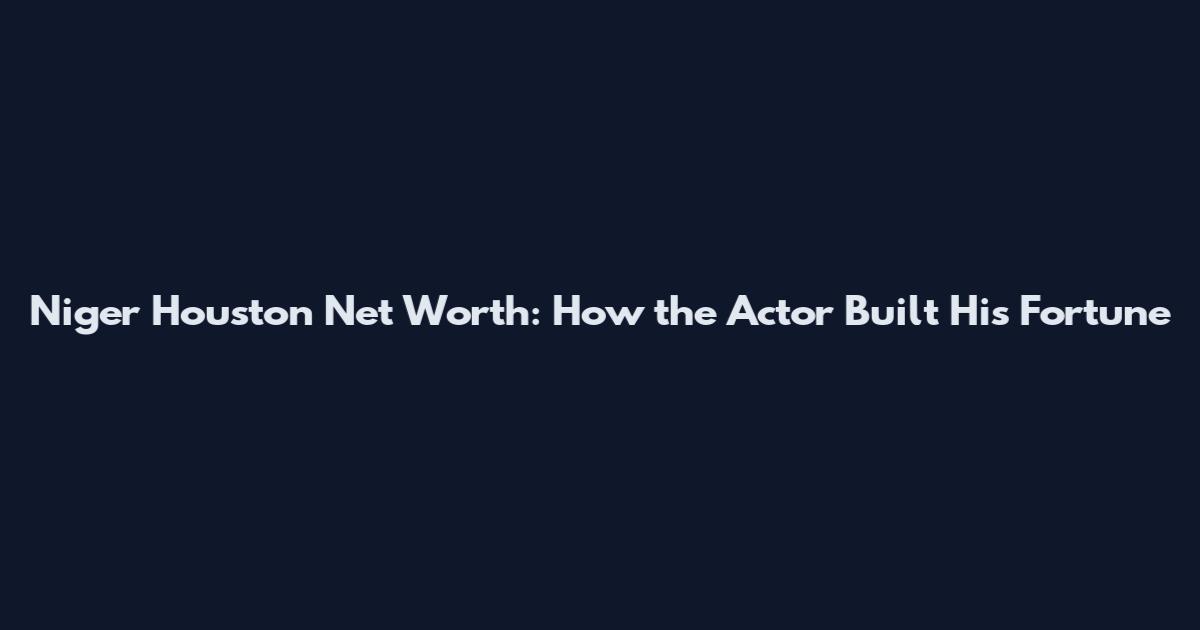 Niger Houston Net Worth: How the Actor Built His Fortune