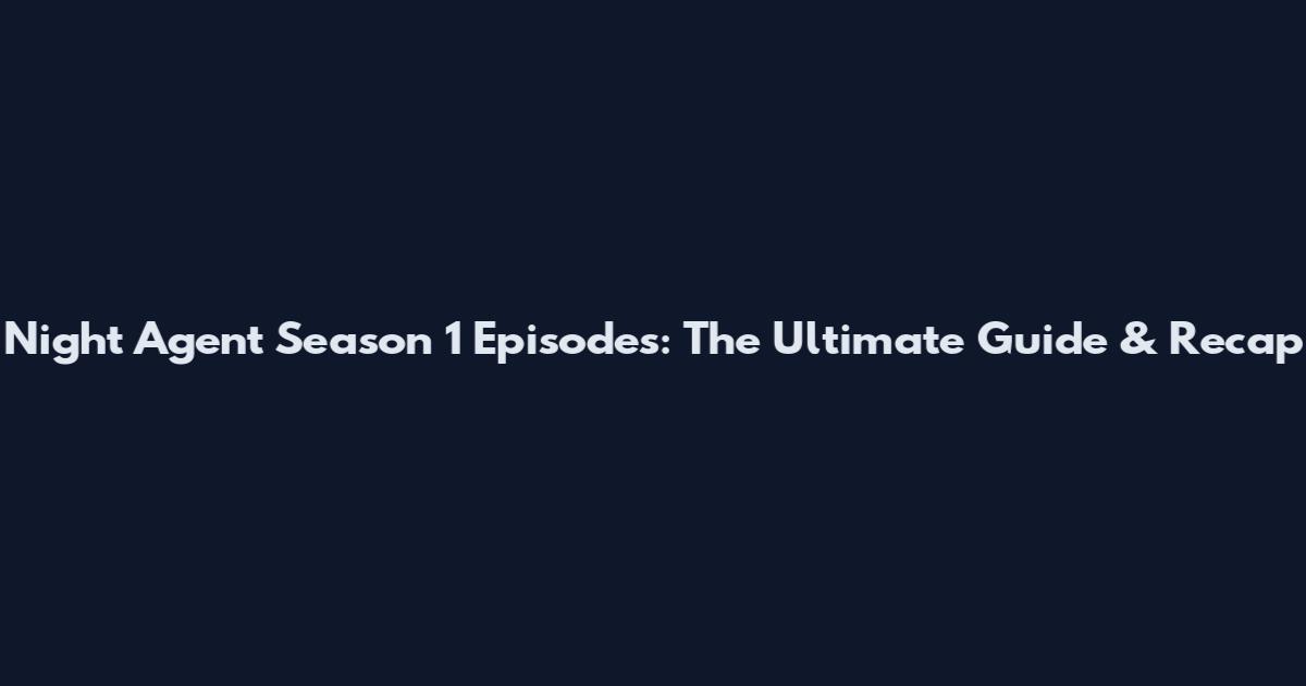 Night Agent Season 1 Episodes: The Ultimate Guide & Recap
